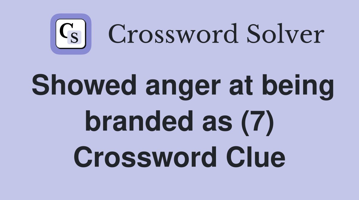 Showed anger at being branded as (7) Crossword Clue