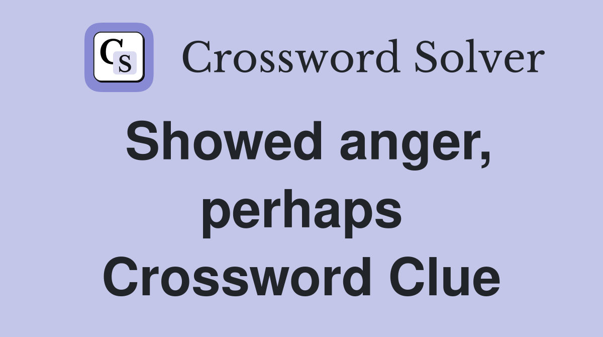 Showed anger, perhaps Crossword Clue