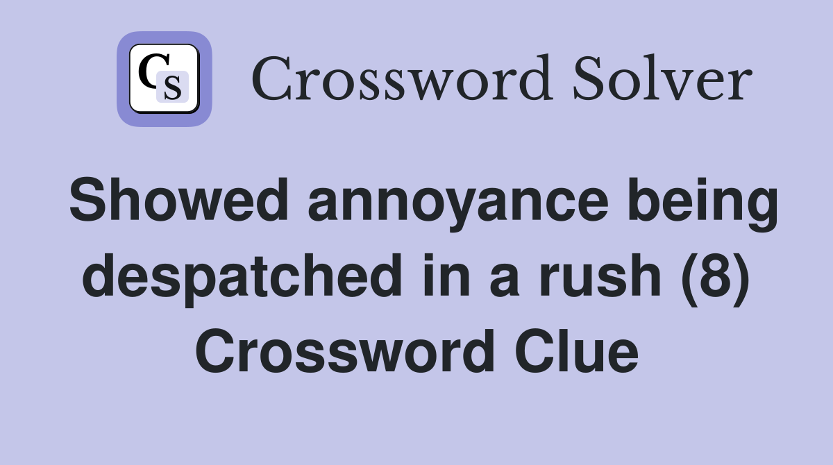 Showed annoyance being despatched in a rush (8) Crossword Clue