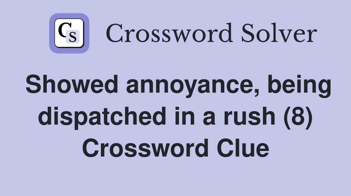 Showed annoyance, being dispatched in a rush (8) Crossword Clue
