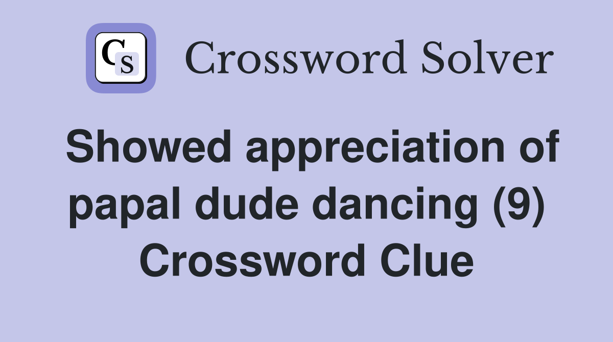Showed appreciation of papal dude dancing (9) Crossword Clue