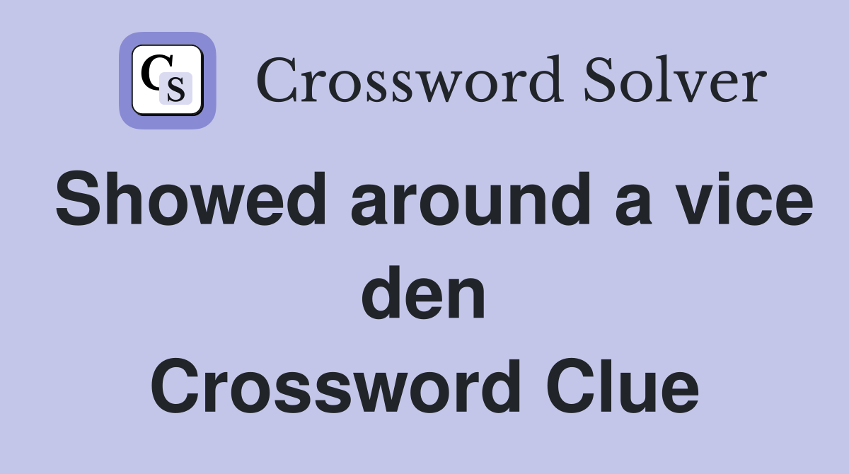Showed around a vice den Crossword Clue