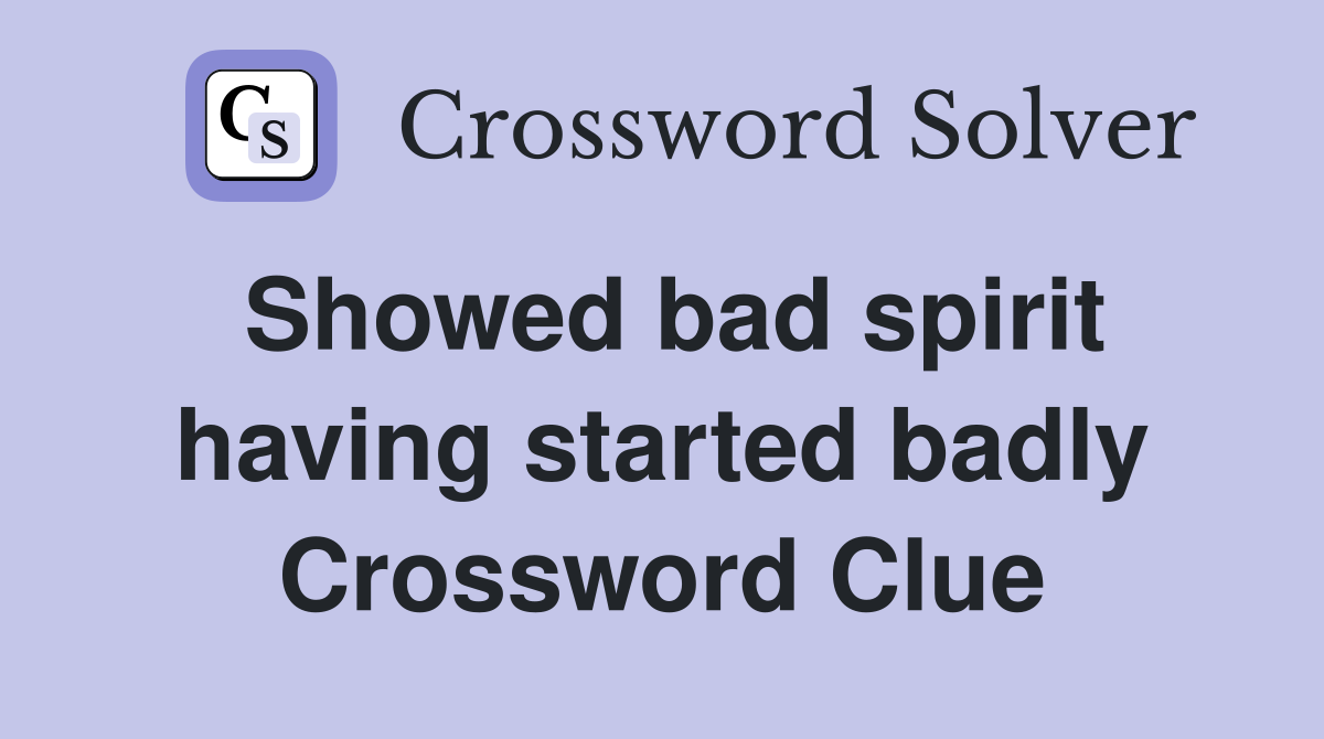 Showed bad spirit having started badly Crossword Clue