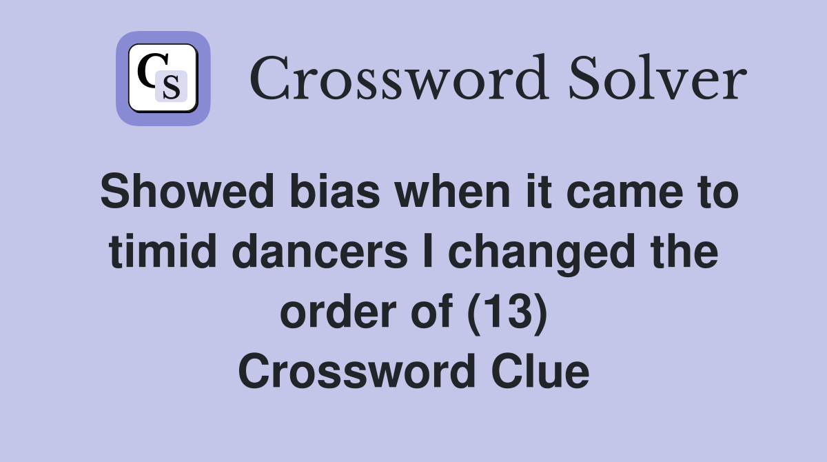 Showed bias when it came to timid dancers I changed the order of (13) Crossword Clue