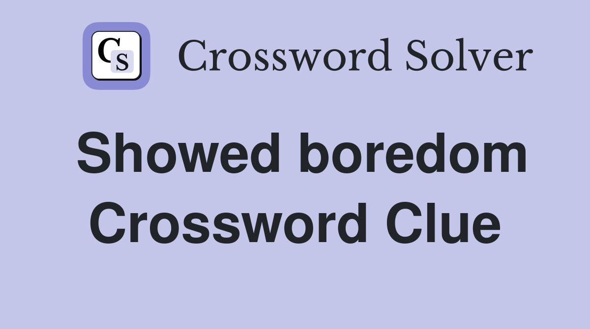 Showed boredom Crossword Clue