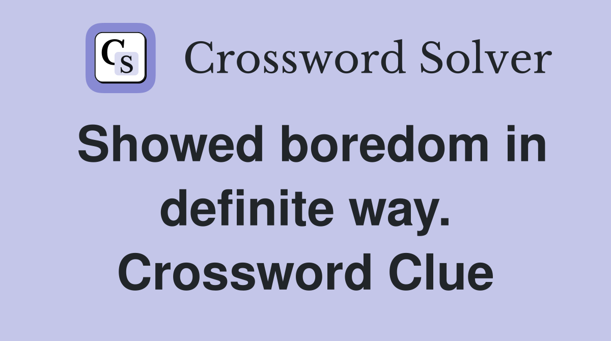 Showed boredom in definite way. Crossword Clue