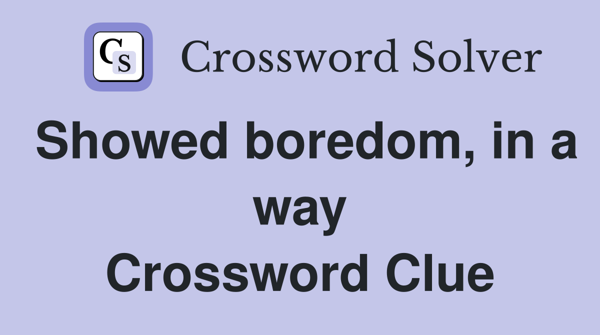 Showed boredom, in a way Crossword Clue
