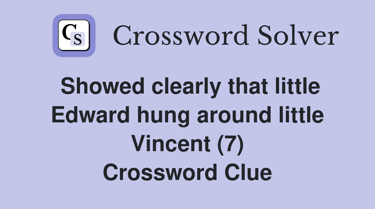 Showed clearly that little Edward hung around little Vincent (7) Crossword Clue