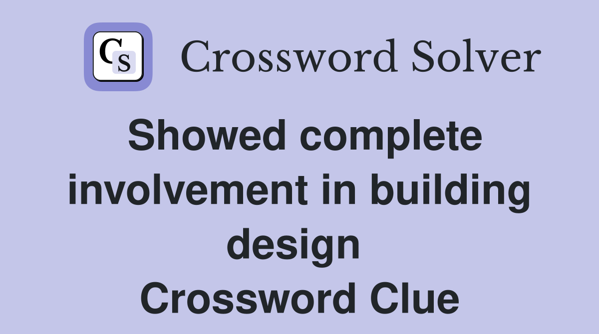 Showed complete involvement in building design  Crossword Clue