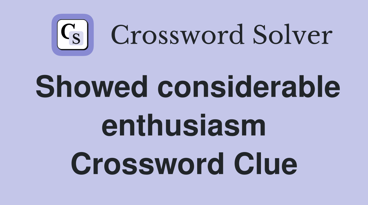 Showed considerable enthusiasm Crossword Clue