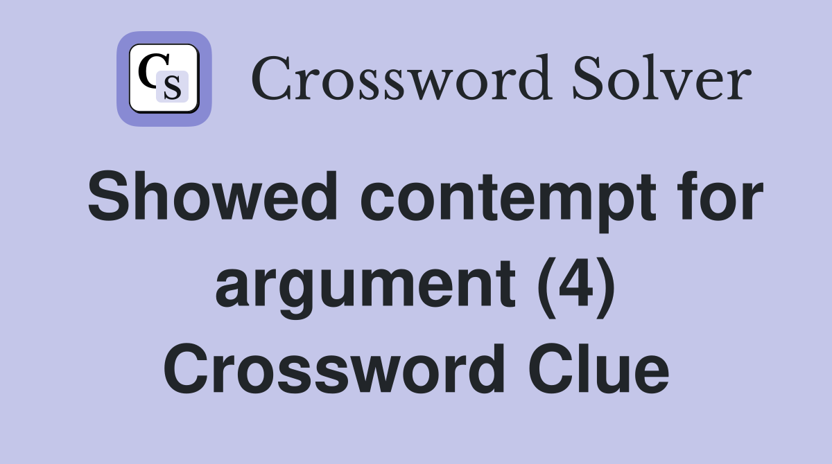 Showed contempt for argument (4) Crossword Clue