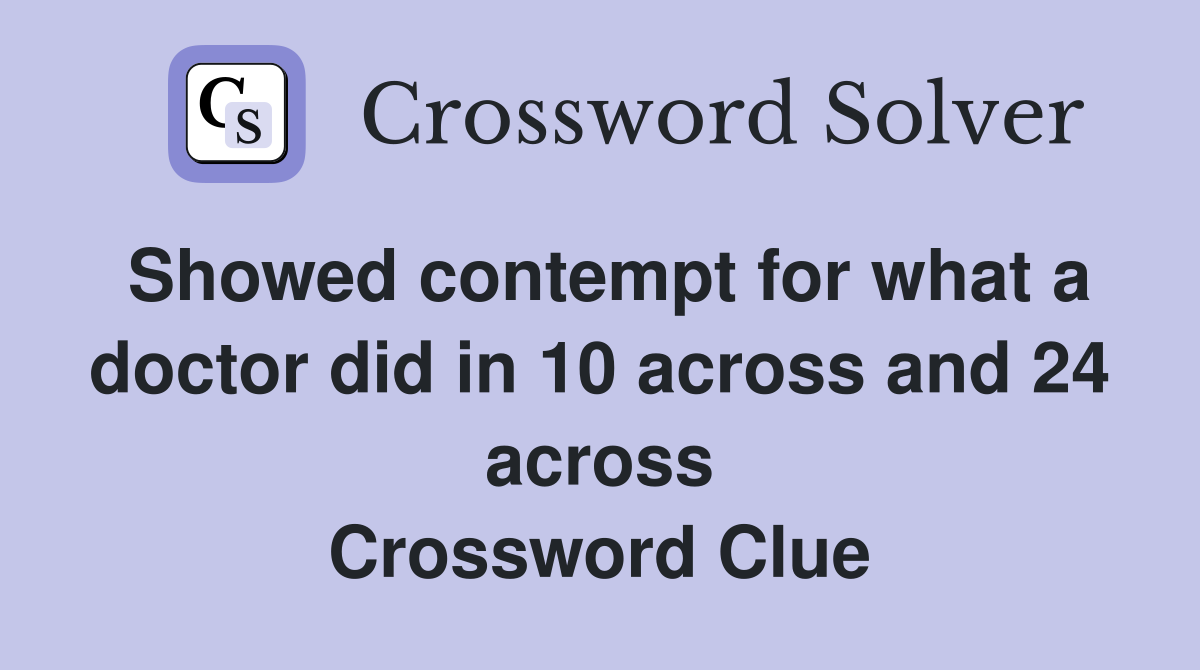 Showed contempt for what a doctor did in 10 across and 24 across Crossword Clue
