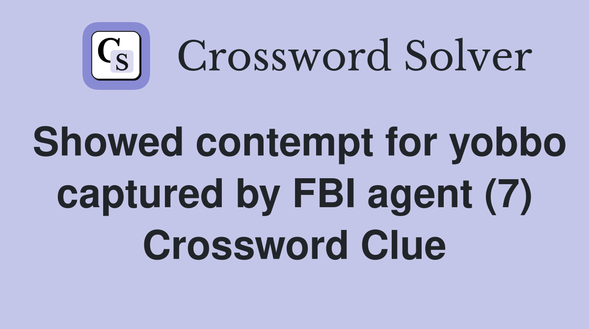 Showed contempt for yobbo captured by FBI agent (7) Crossword Clue