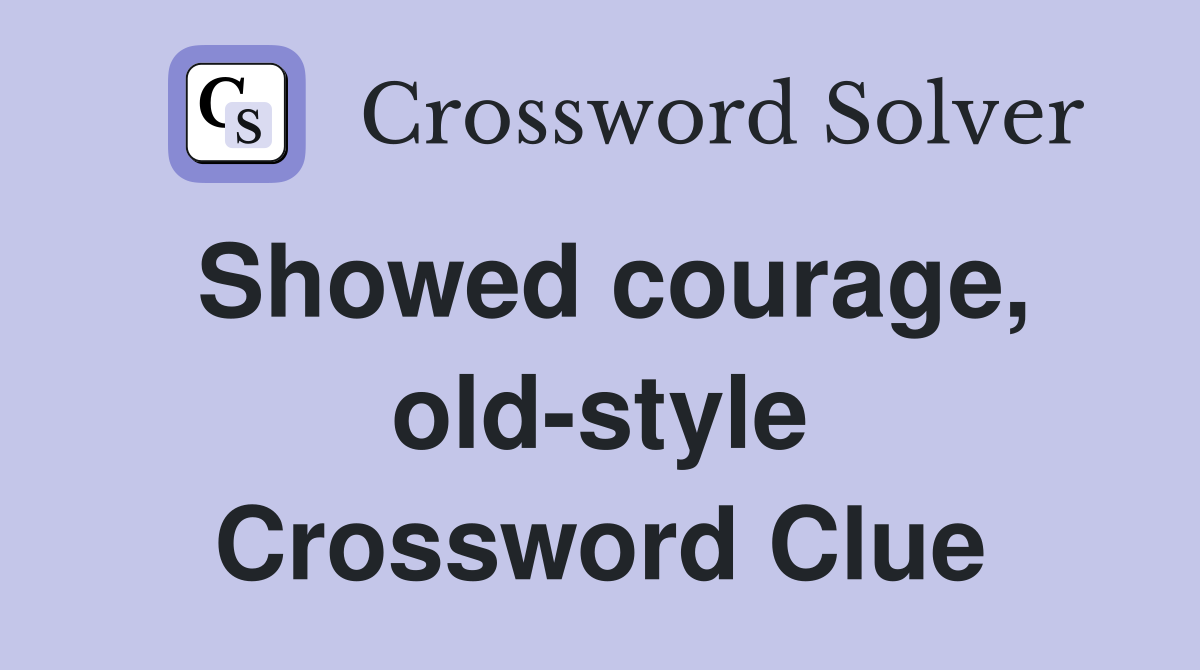 Showed courage, old-style Crossword Clue