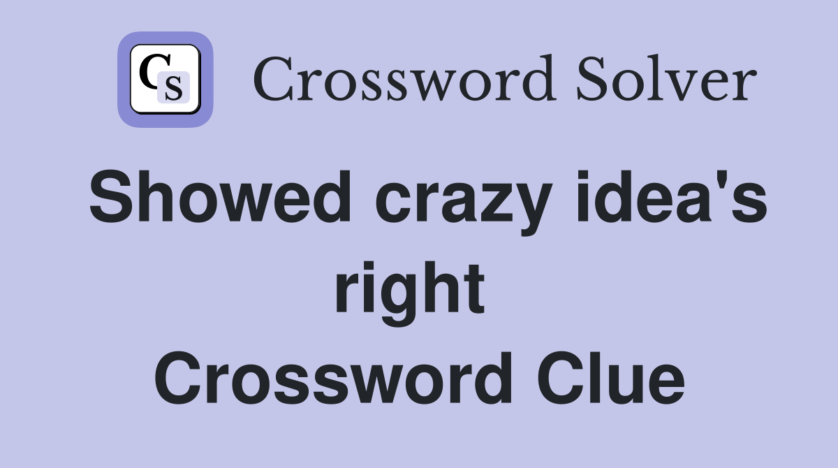 Showed crazy idea's right  Crossword Clue