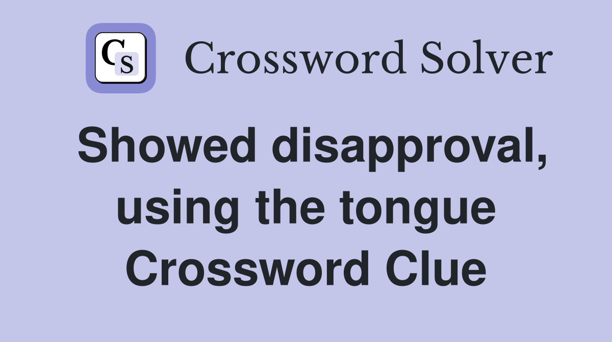 Showed disapproval, using the tongue Crossword Clue