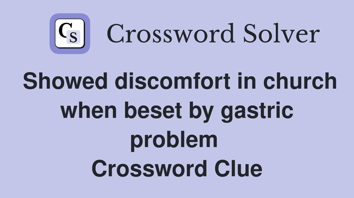 Showed discomfort in church when beset by gastric problem  Crossword Clue