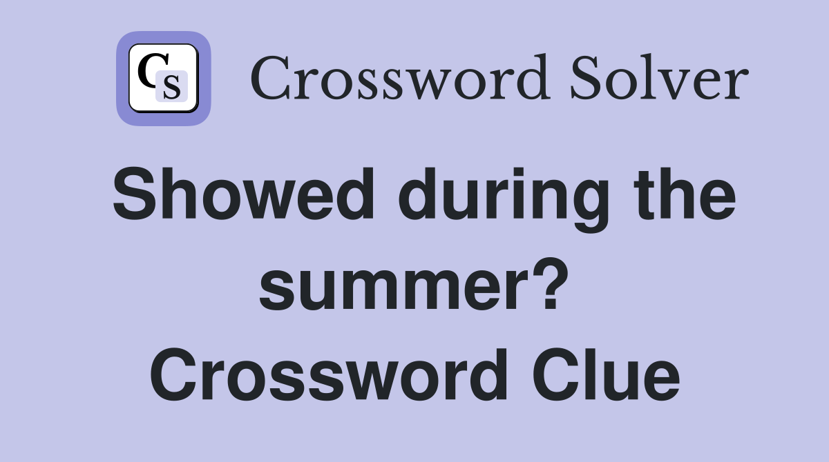 Showed during the summer? Crossword Clue