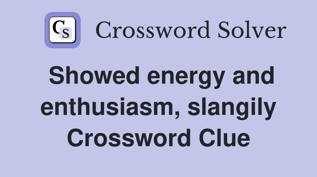 Showed energy and enthusiasm, slangily Crossword Clue
