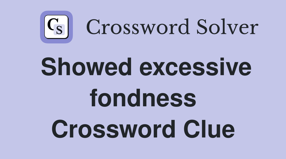 Showed excessive fondness Crossword Clue