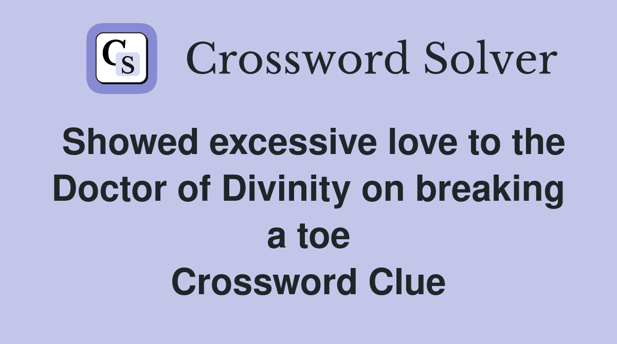 Showed excessive love to the Doctor of Divinity on breaking a toe Crossword Clue