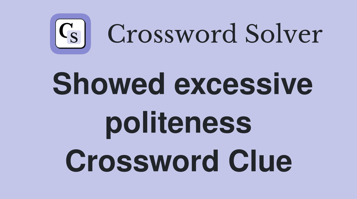 Showed excessive politeness Crossword Clue