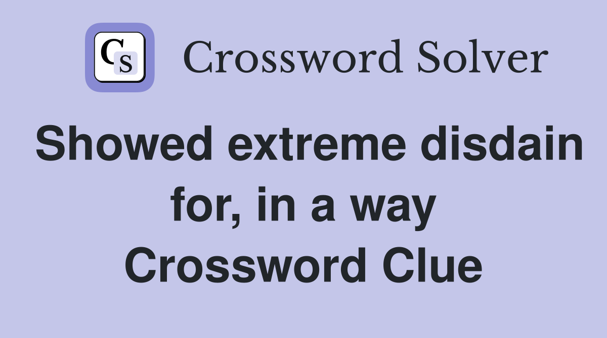 Showed extreme disdain for, in a way Crossword Clue