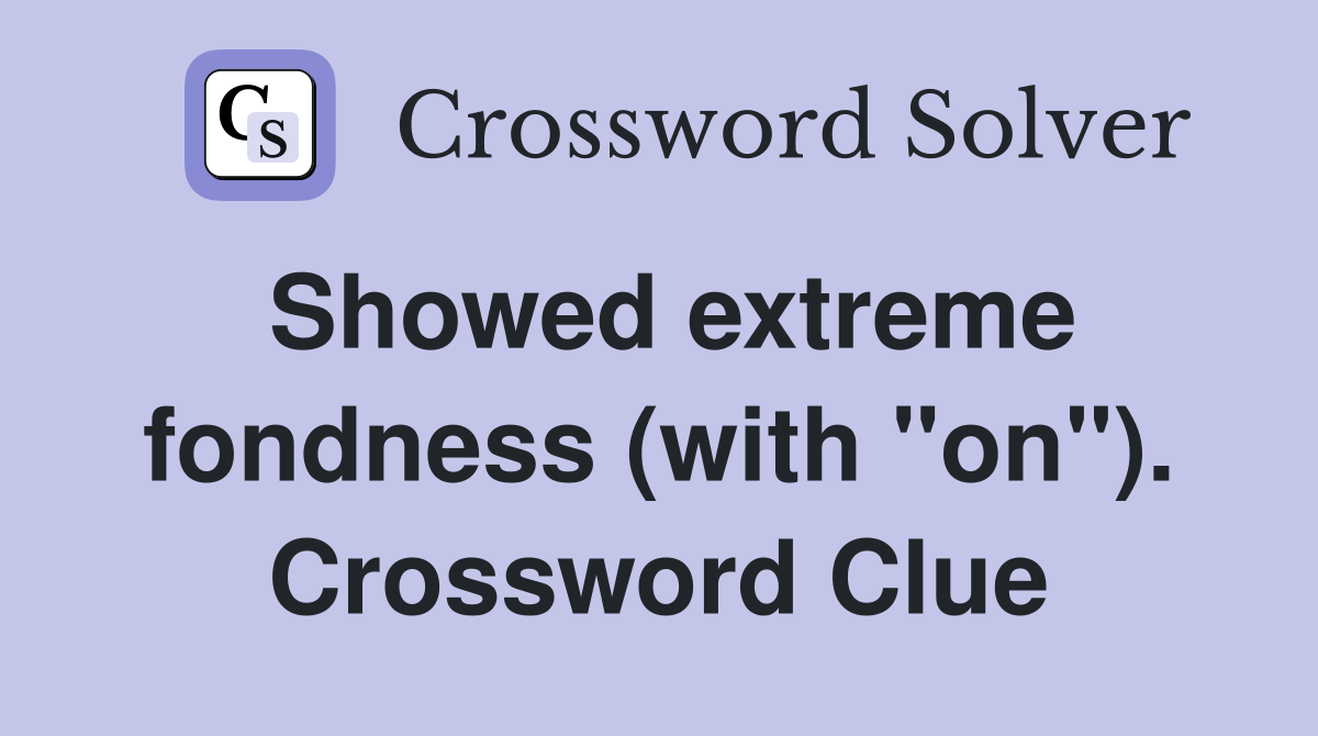 Showed extreme fondness (with "on"). Crossword Clue