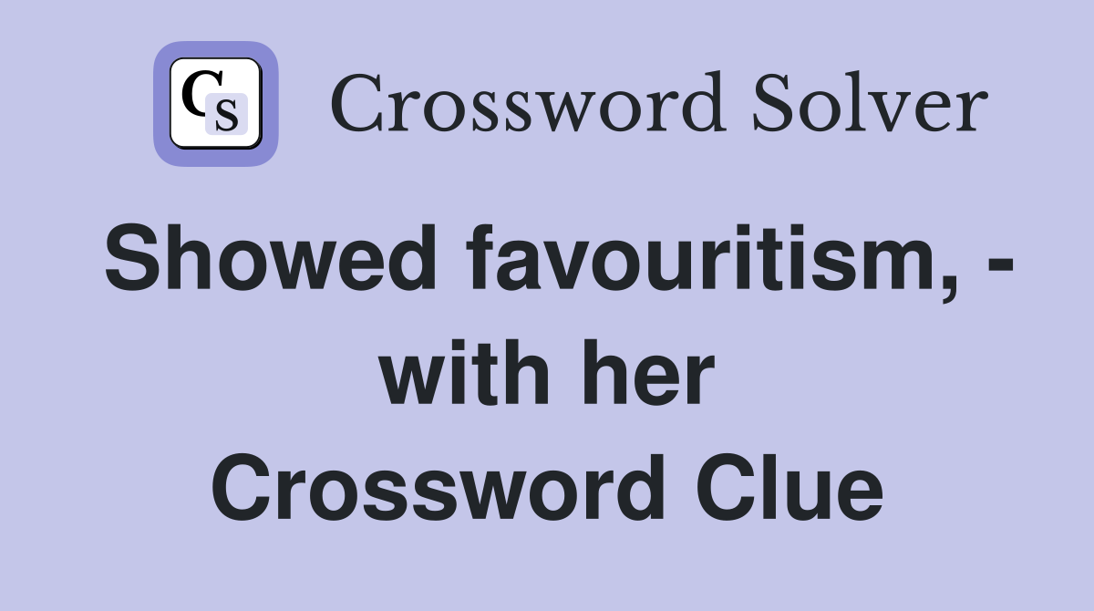 Showed favouritism, - with her Crossword Clue