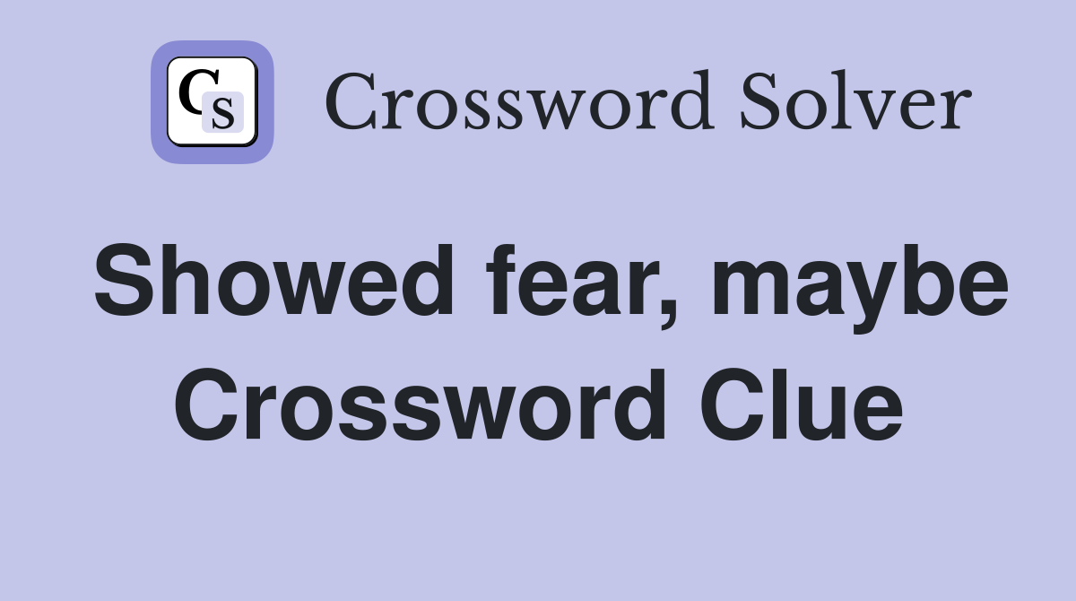 Showed fear, maybe Crossword Clue