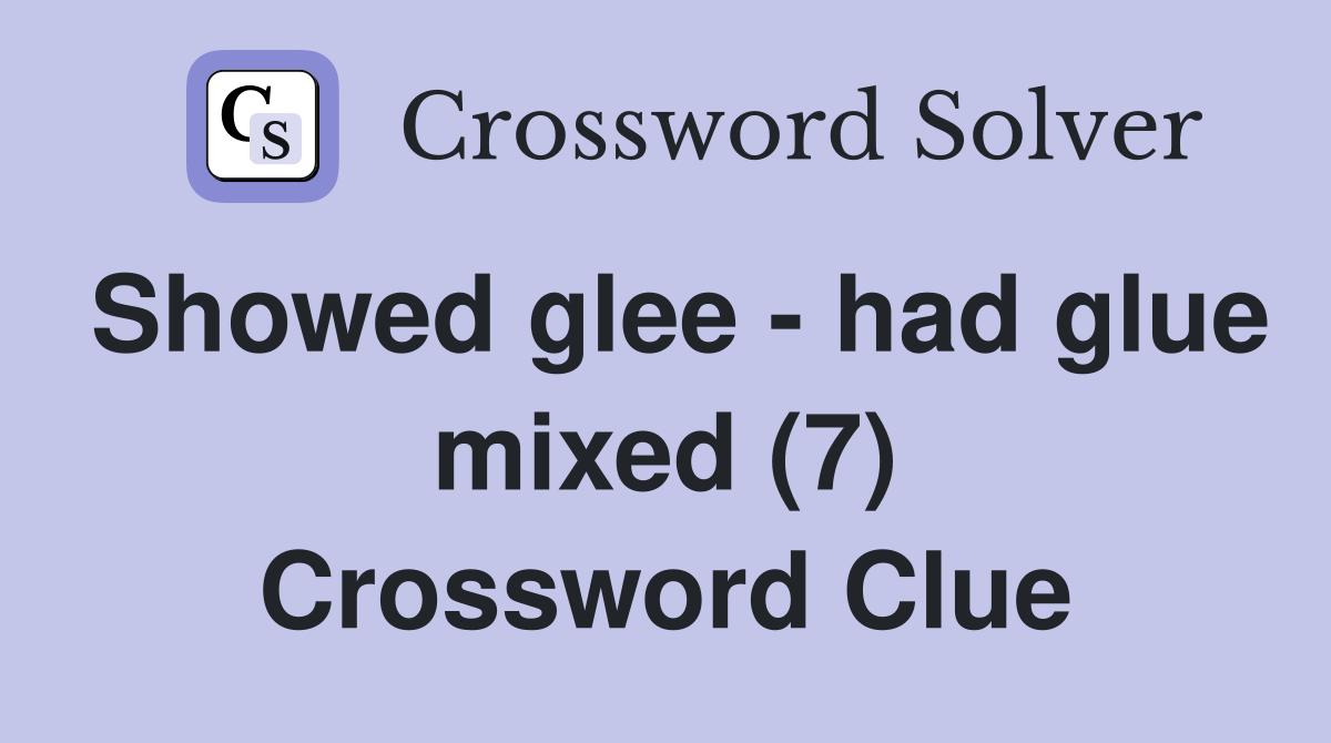 Showed glee - had glue mixed (7) Crossword Clue