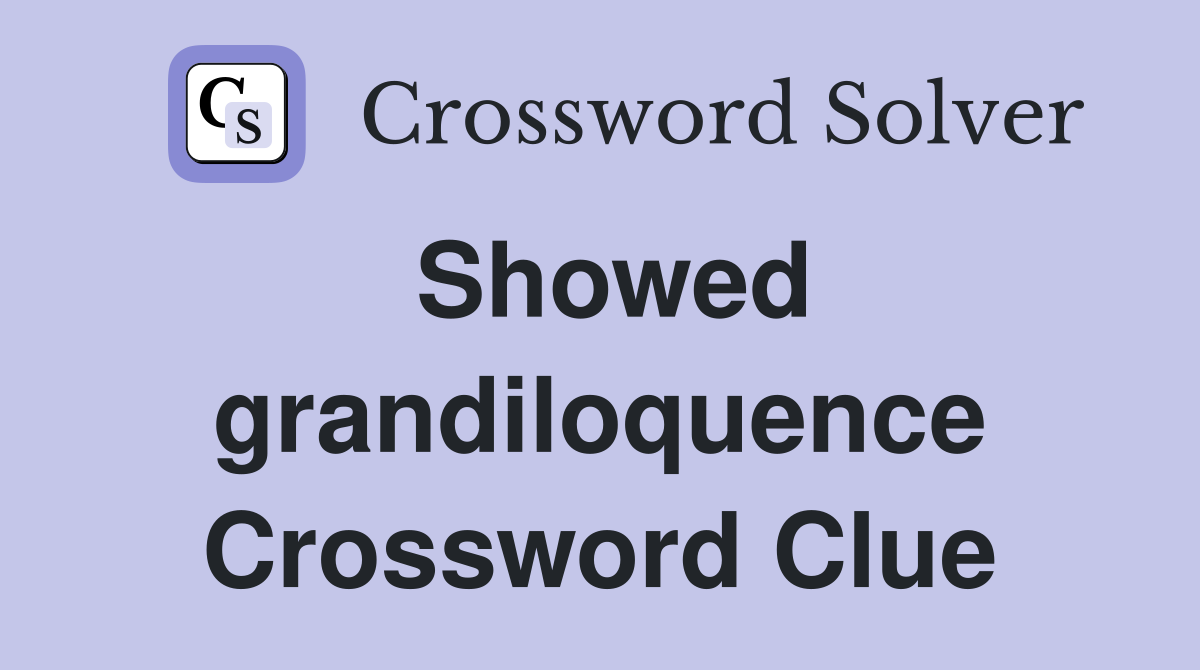 Showed grandiloquence Crossword Clue