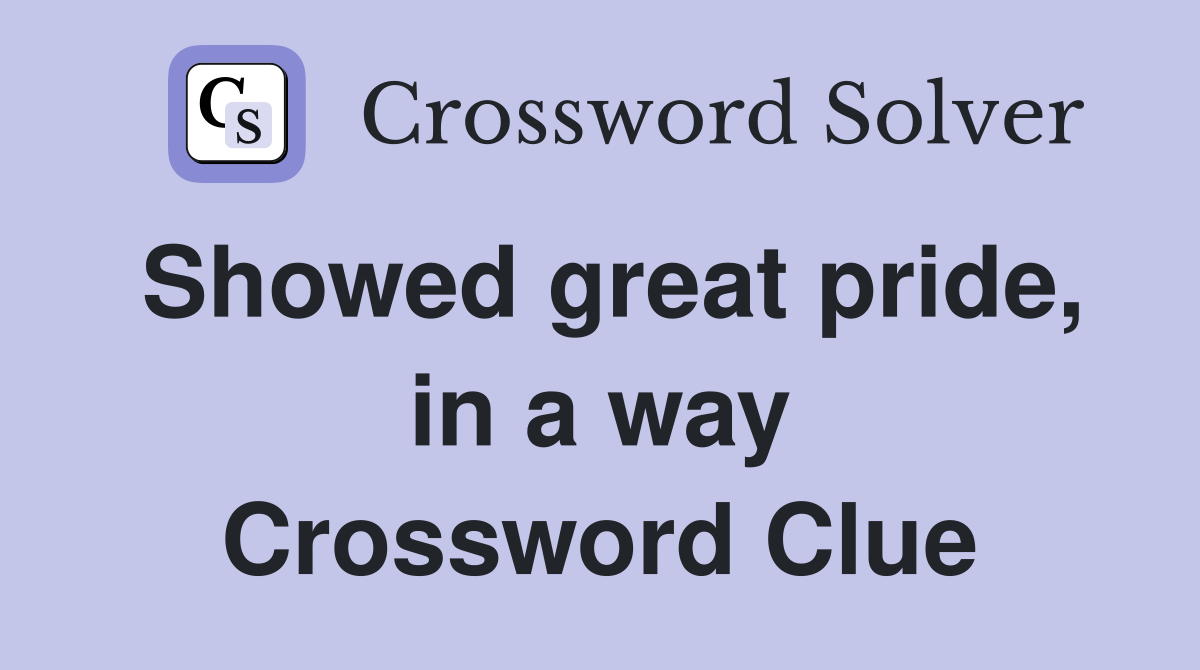 Showed great pride, in a way Crossword Clue