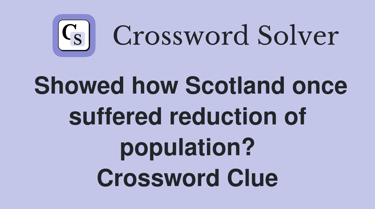 Showed how Scotland once suffered reduction of population? Crossword Clue