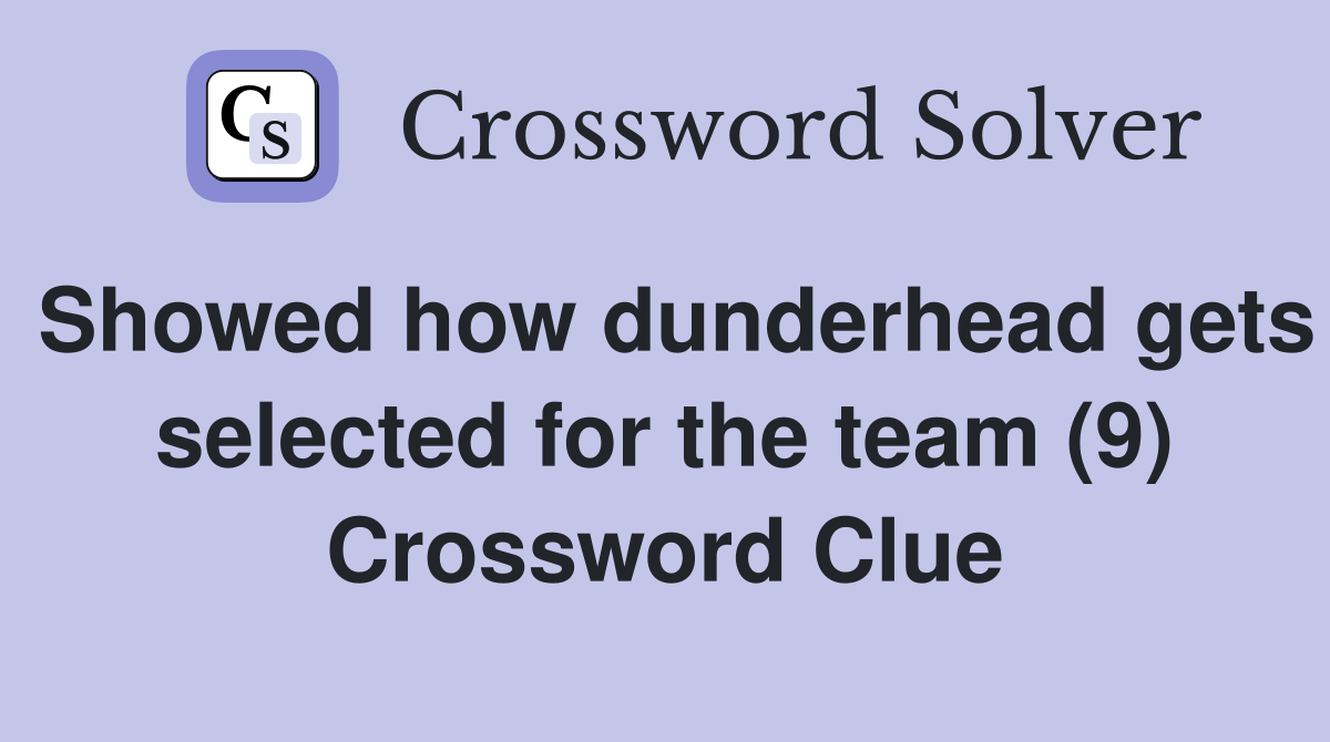 Showed how dunderhead gets selected for the team (9) Crossword Clue