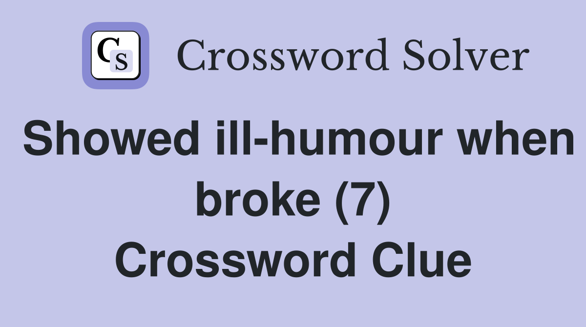Showed ill-humour when broke (7) Crossword Clue