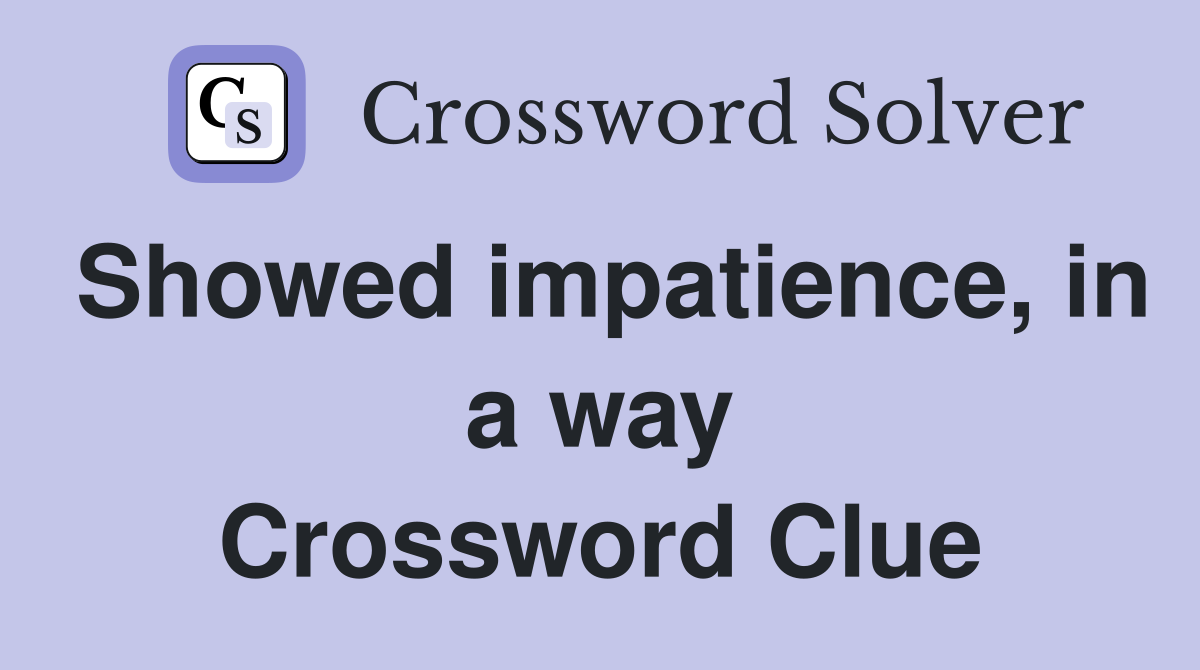Showed impatience, in a way Crossword Clue