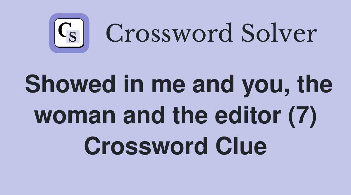 Showed in me and you, the woman and the editor (7) Crossword Clue