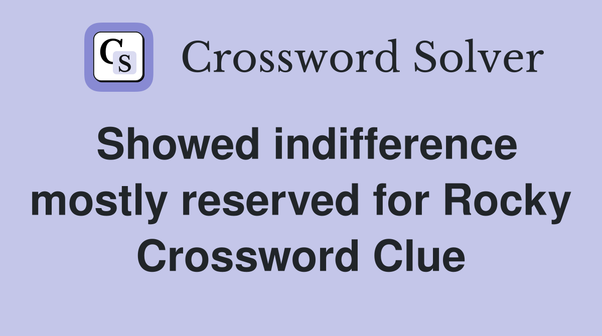 Showed indifference mostly reserved for Rocky Crossword Clue