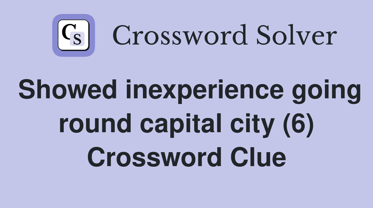 Showed inexperience going round capital city (6) Crossword Clue