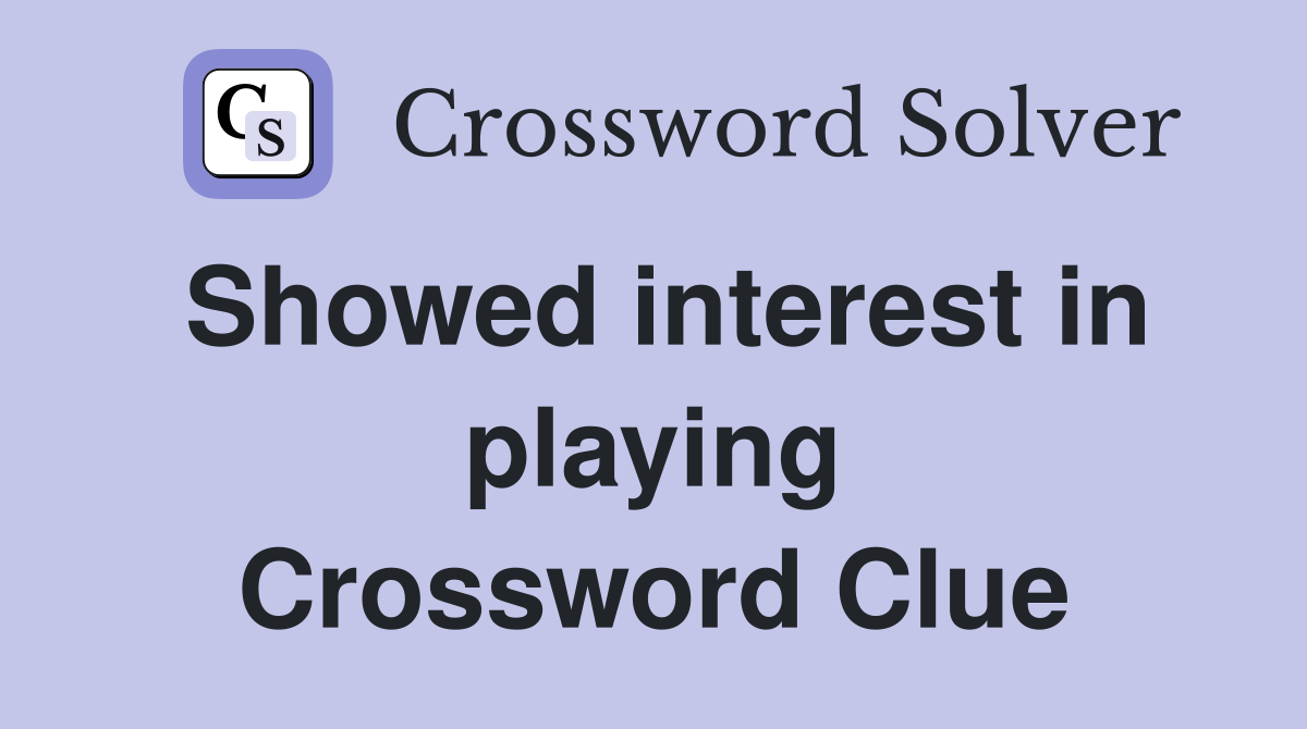 Showed interest in playing Crossword Clue