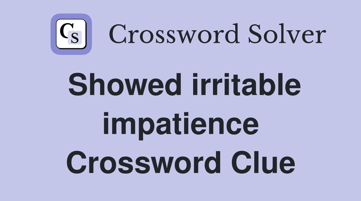 Showed irritable impatience Crossword Clue