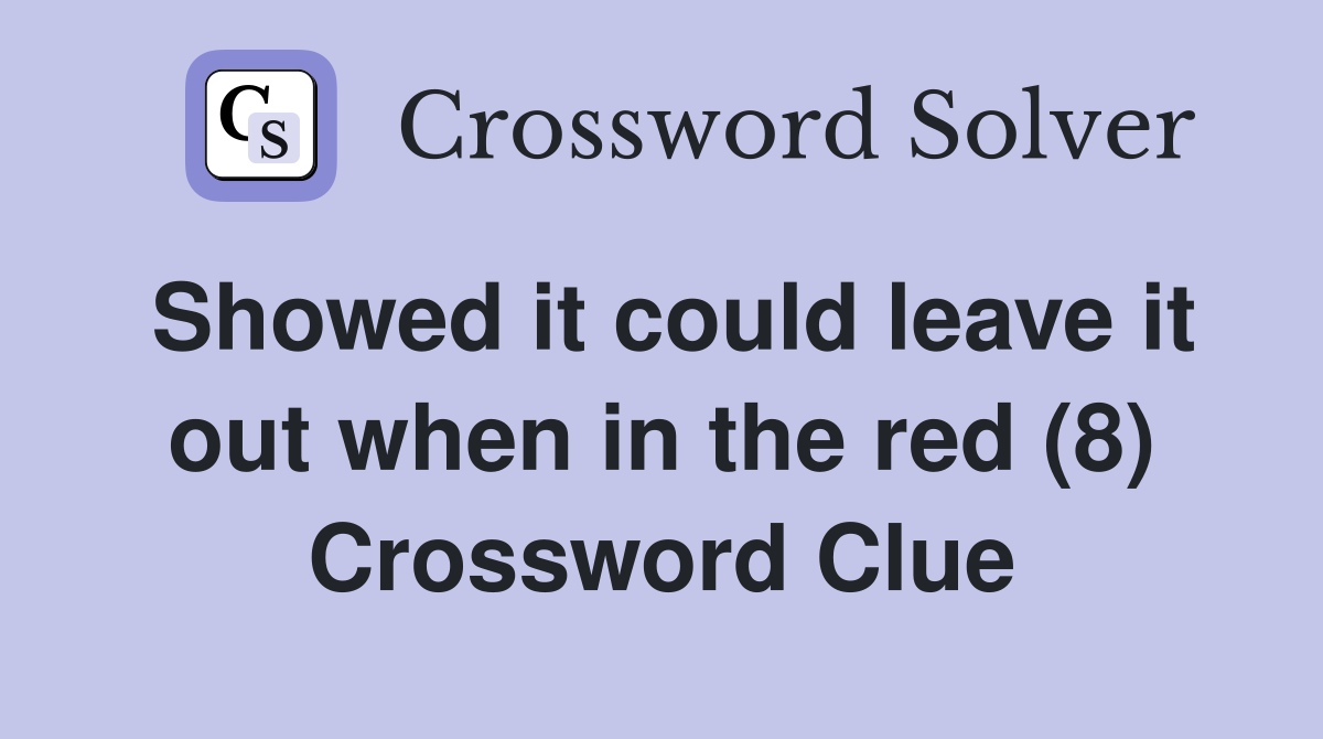 Showed it could leave it out when in the red (8) Crossword Clue