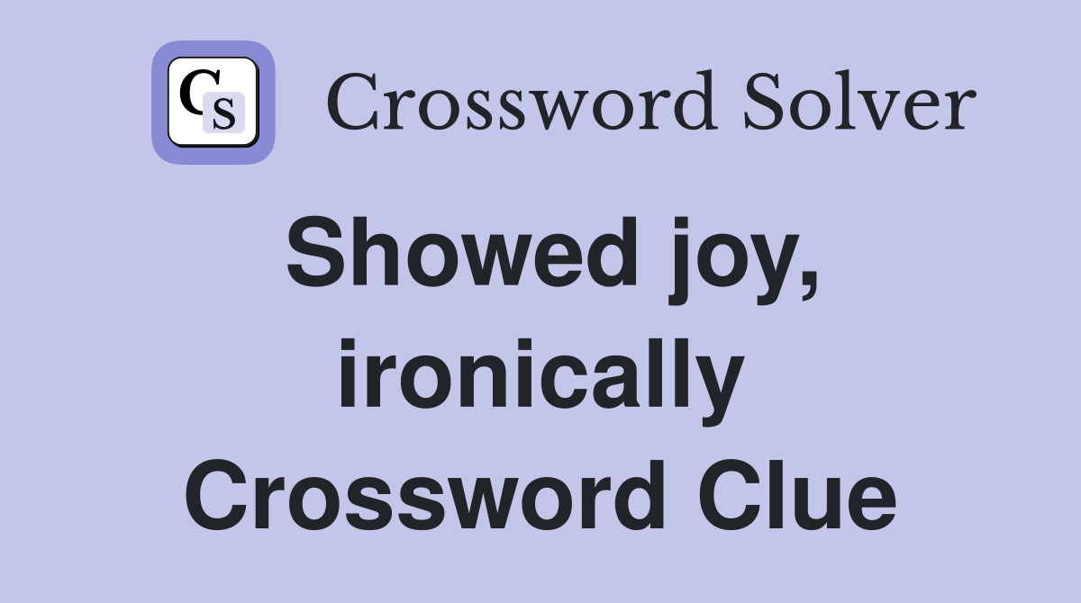 Showed joy, ironically Crossword Clue