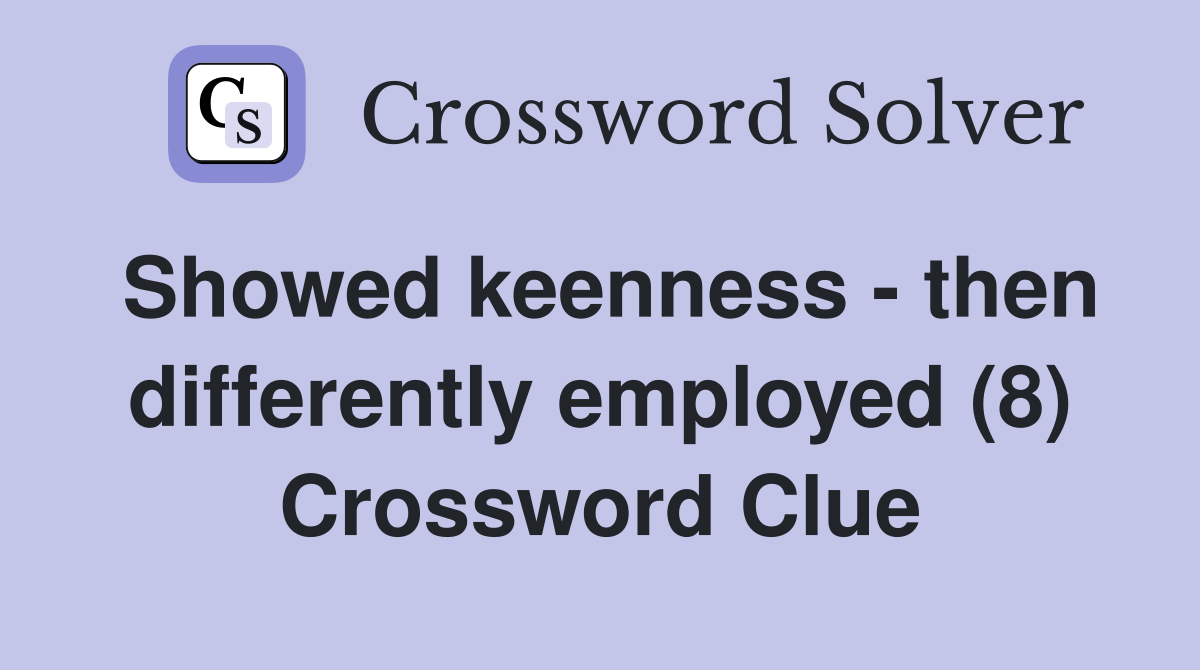 Showed keenness - then differently employed (8) Crossword Clue