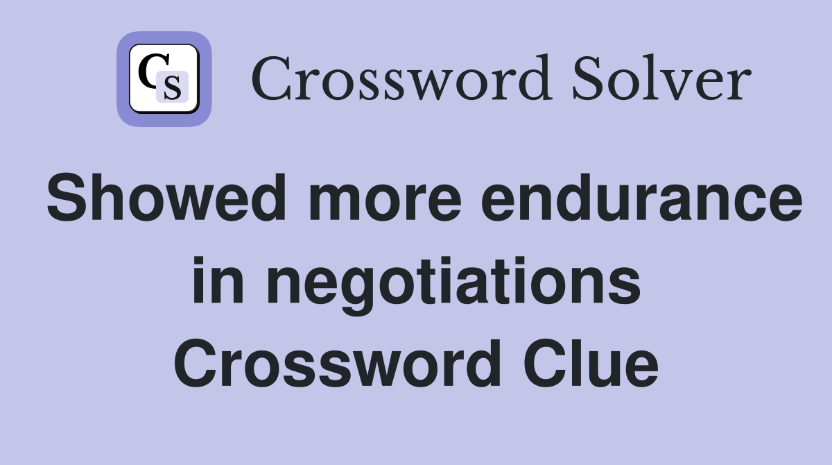 Showed more endurance in negotiations Crossword Clue