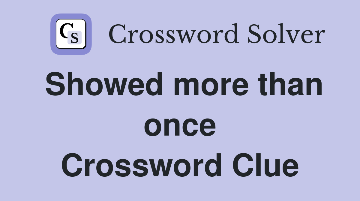 Showed more than once Crossword Clue