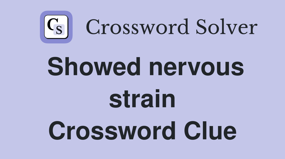 Showed nervous strain Crossword Clue