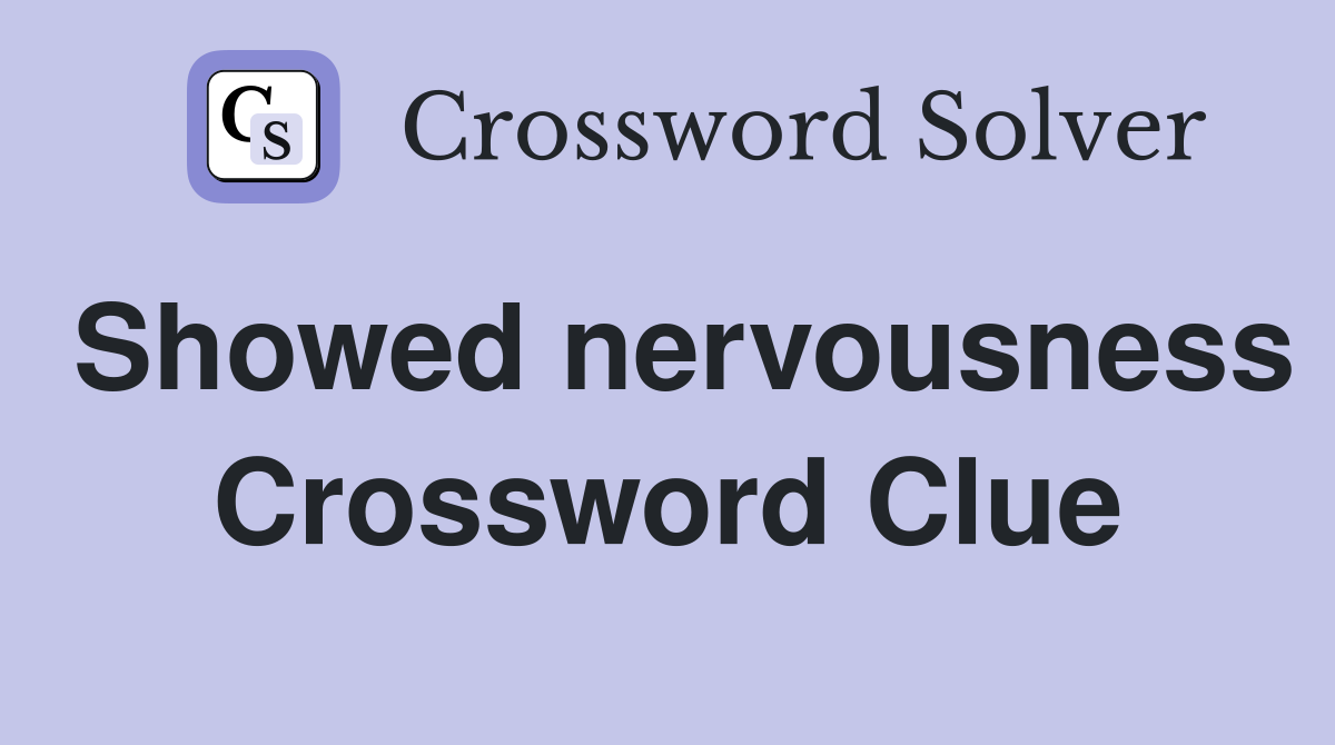 Showed nervousness Crossword Clue