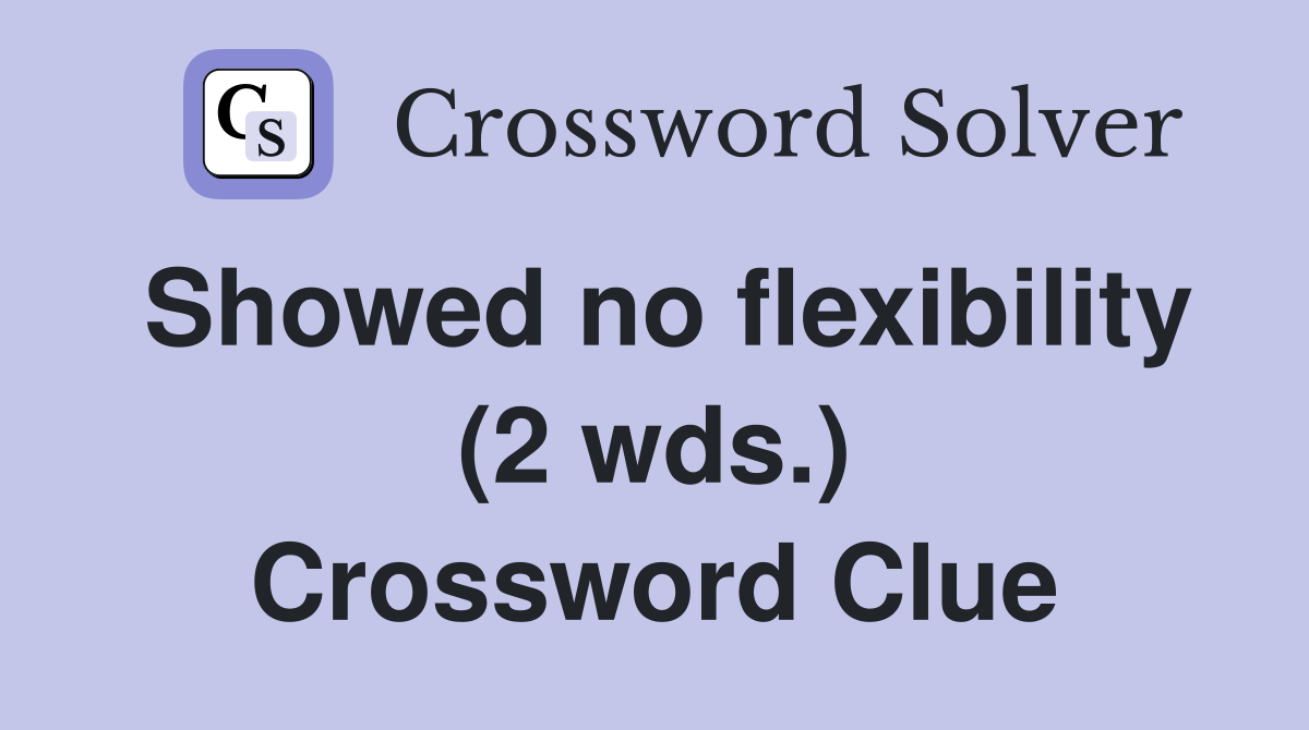 Showed no flexibility (2 wds.) Crossword Clue